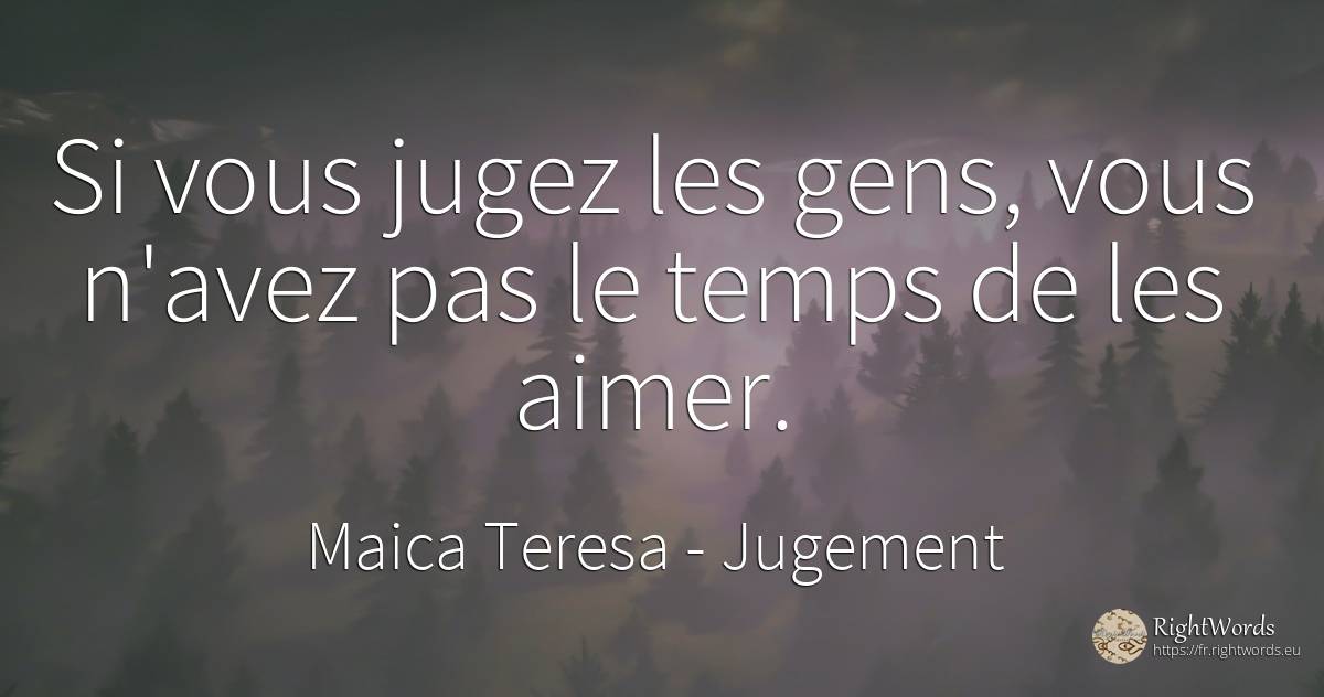 Si vous jugez les gens, vous n'avez pas le temps de les... - Mère Teresa (Tereza), citation sur jugement, les actes, les insultes, temps