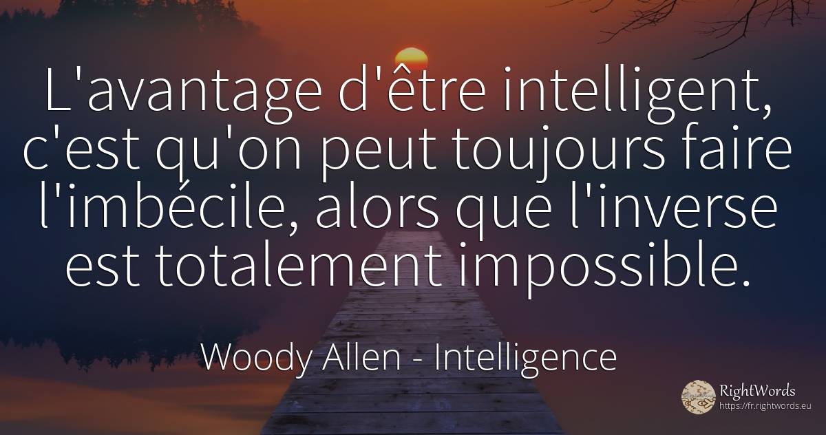 L'avantage d'être intelligent, c'est qu'on peut toujours... - Woody Allen, citation sur intelligence, impossible