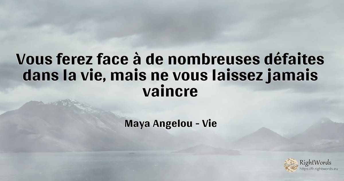 Vous ferez face à de nombreuses défaites dans la vie, ... - Maya Angelou, citation sur vie