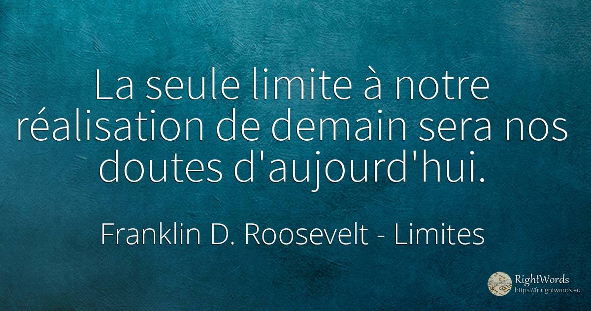 La seule limite à notre réalisation de demain sera nos... - Franklin D. Roosevelt (FDR), citation sur limites, réalisation