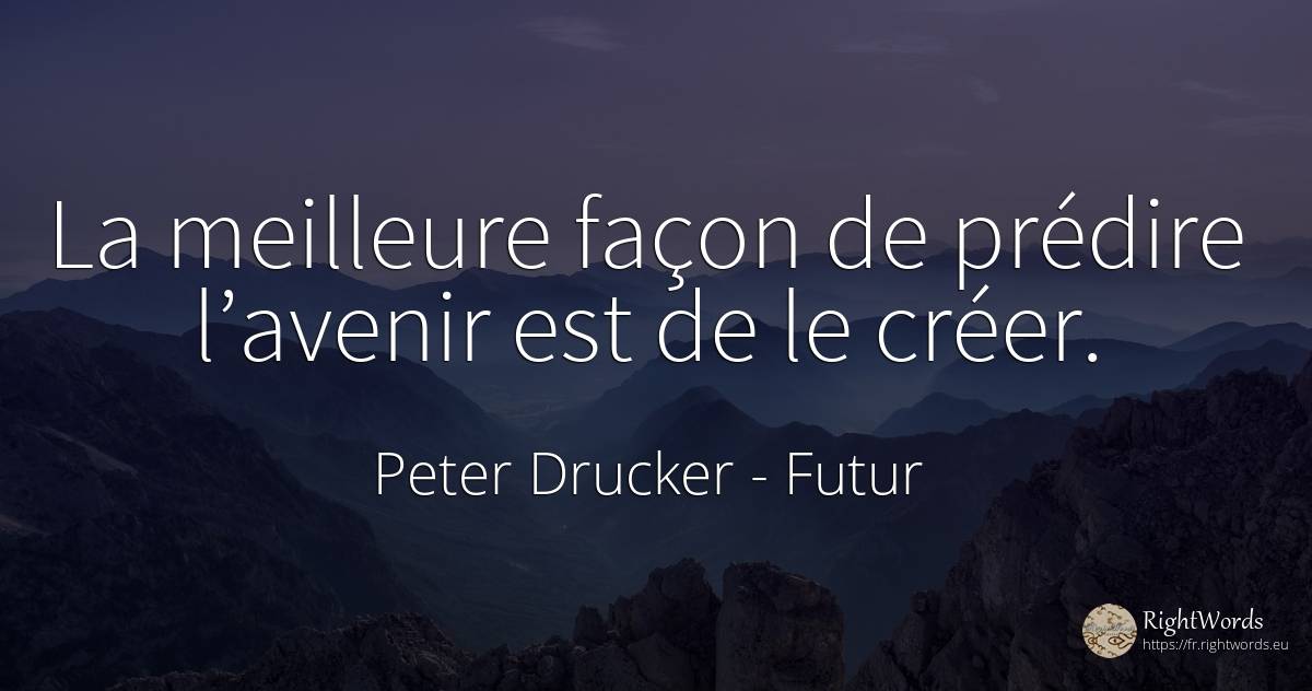 La meilleure façon de prédire l’avenir est de le créer. - Peter Drucker, citation sur futur