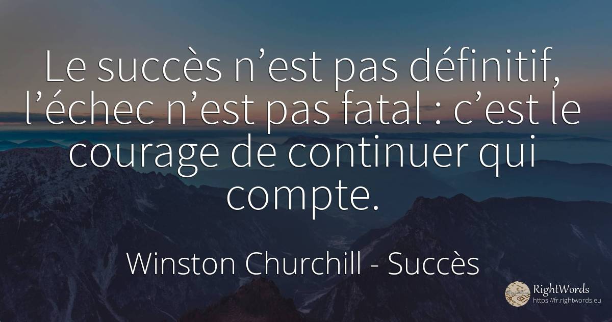 Le succès n’est pas définitif, l’échec n’est pas fatal :... - Winston Churchill, citation sur succès, échec, courage