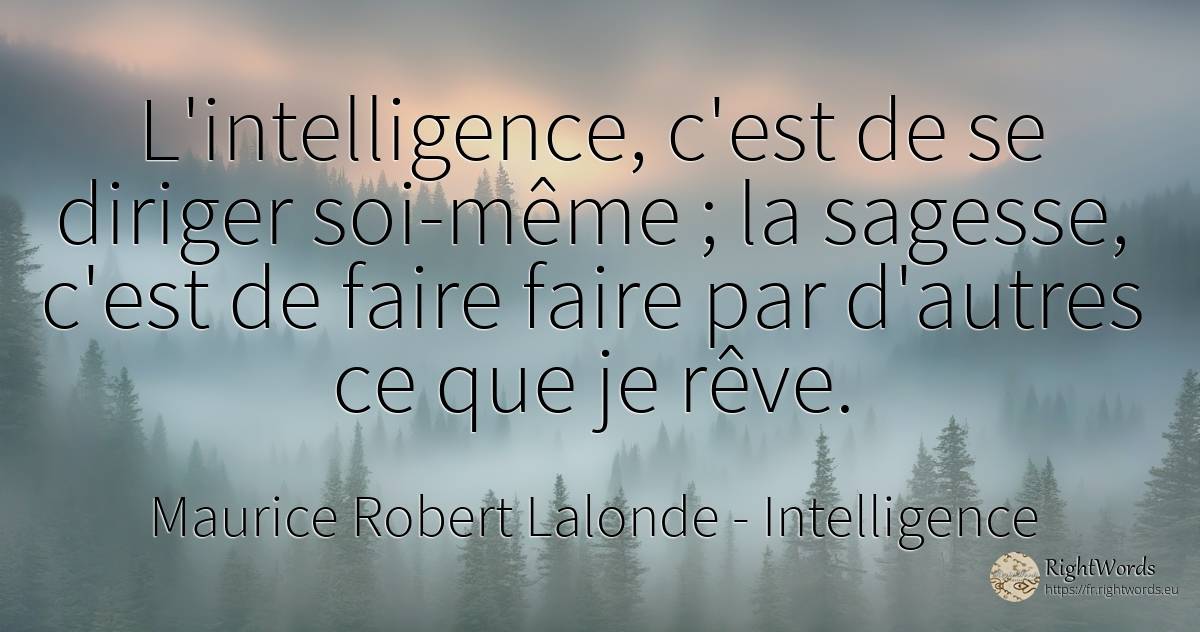 L'intelligence, c'est de se diriger soi-même ; la... - Maurice Robert Lalonde, citation sur intelligence