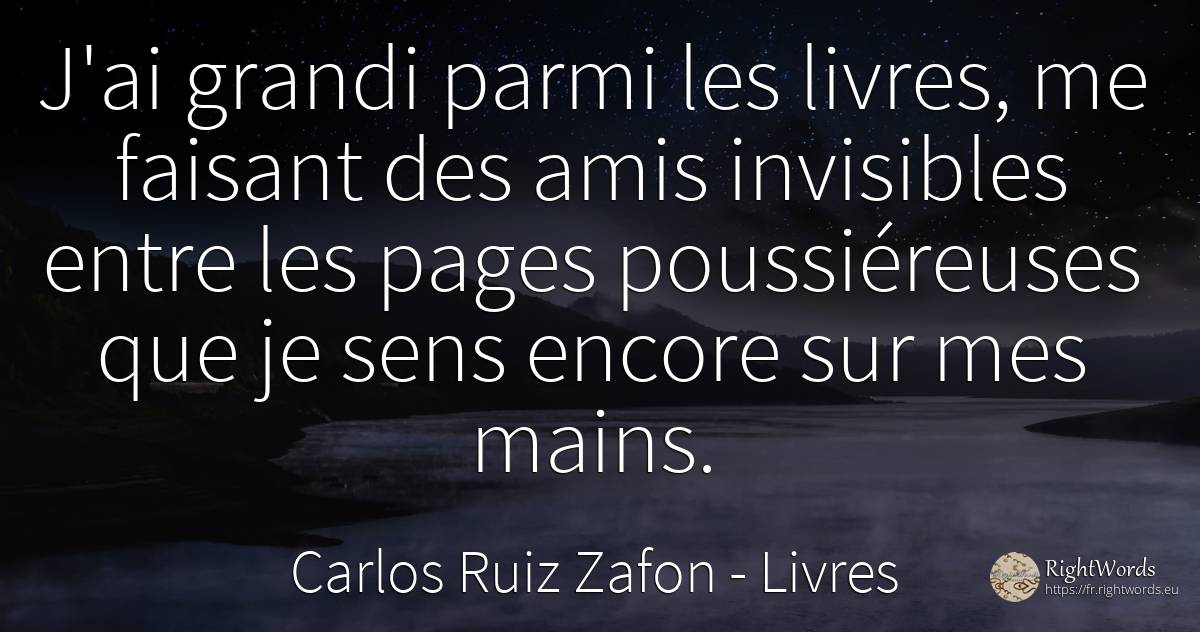 J'ai grandi parmi les livres, me faisant des amis... - Carlos Ruiz Zafon, citation sur livres