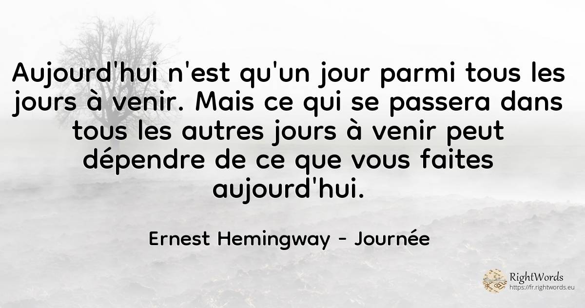 Aujourd'hui n'est qu'un jour parmi tous les jours à... - Ernest Hemingway, citation sur journée