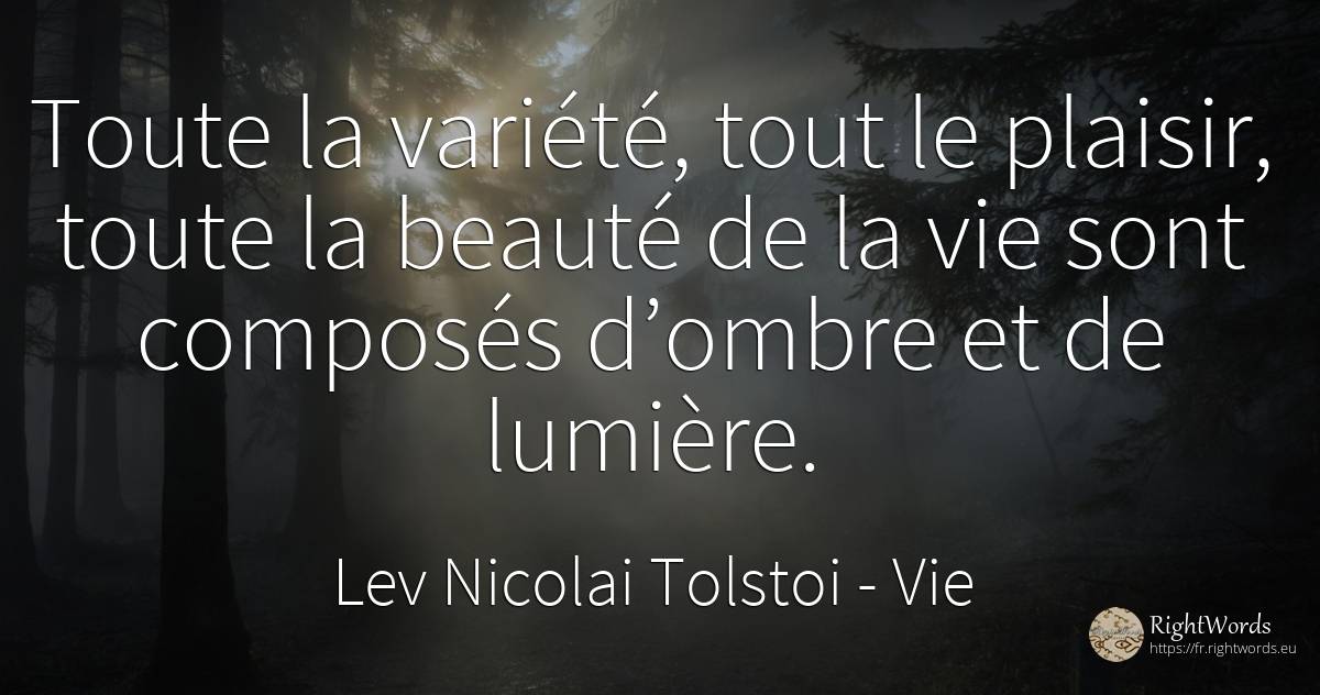 Toute la variété, tout le plaisir, toute la beauté de la... - Léon Tolstoï (Leo Tolstoy), citation sur vie