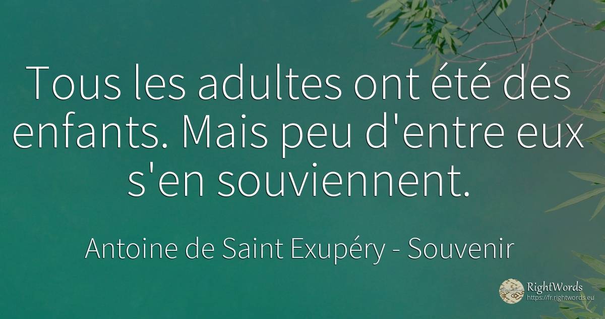 Tous les adultes ont été des enfants. Mais peu d'entre... - Antoine de Saint Exupéry (Exuperry), citation sur souvenir