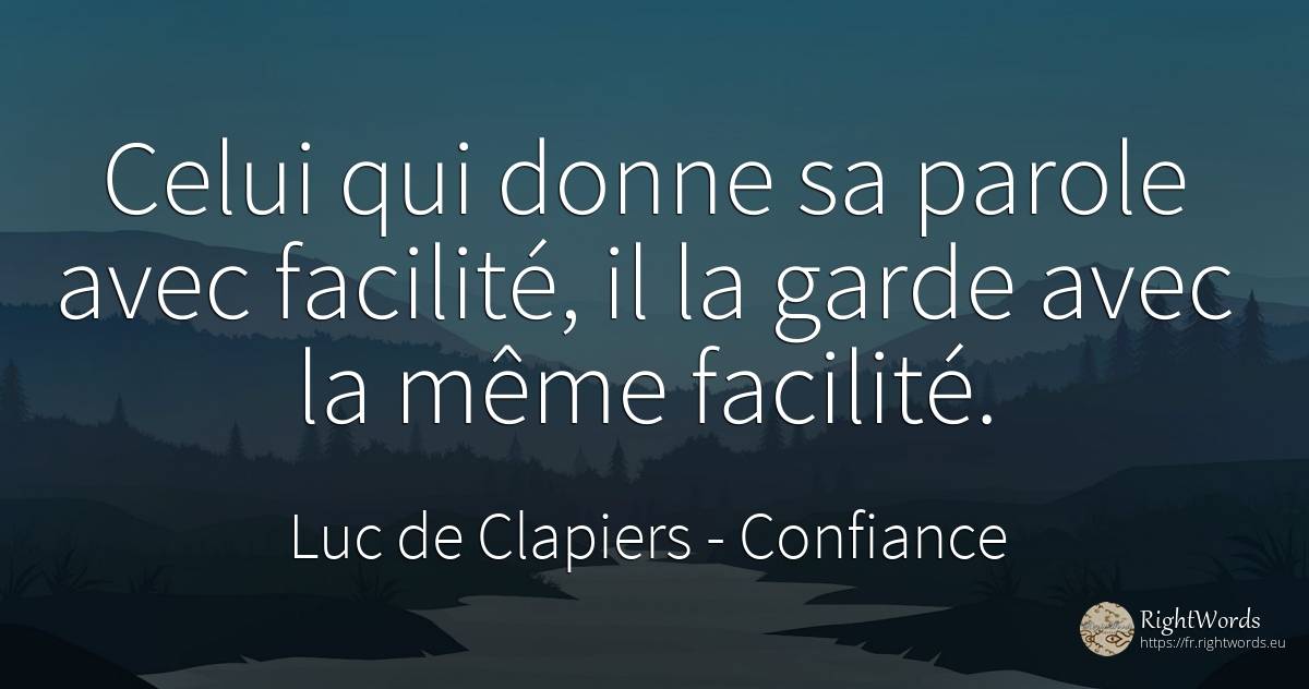 Celui qui donne sa parole avec facilité, il la garde avec... - Luc de Clapiers (Marquis de Vauvenargues), citation sur confiance