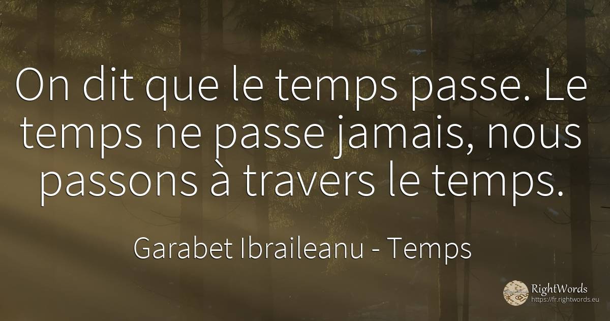 On dit que le temps passe. Le temps ne passe jamais, nous... - Garabet Ibraileanu (Cezar Vraja), citation sur temps