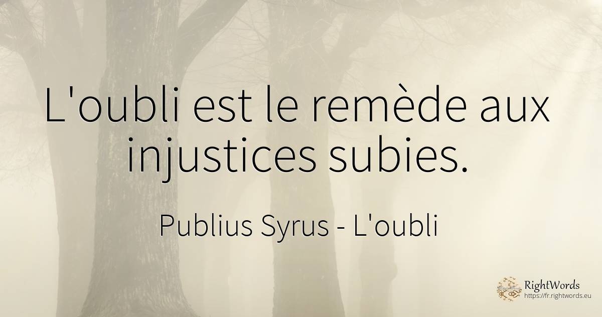 L'oubli est le remède aux injustices subies. - Publius Syrus, citation sur l'oubli