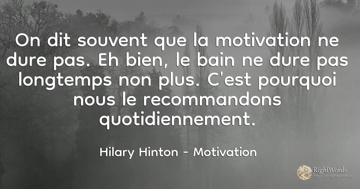 On dit souvent que la motivation ne dure pas. Eh bien, le... - Hilary Hinton, citation sur motivation