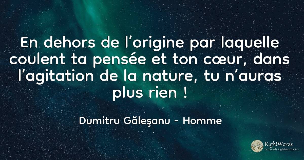 En dehors de l’origine par laquelle coulent ta pensée et... - Dumitru Găleşanu, citation sur homme