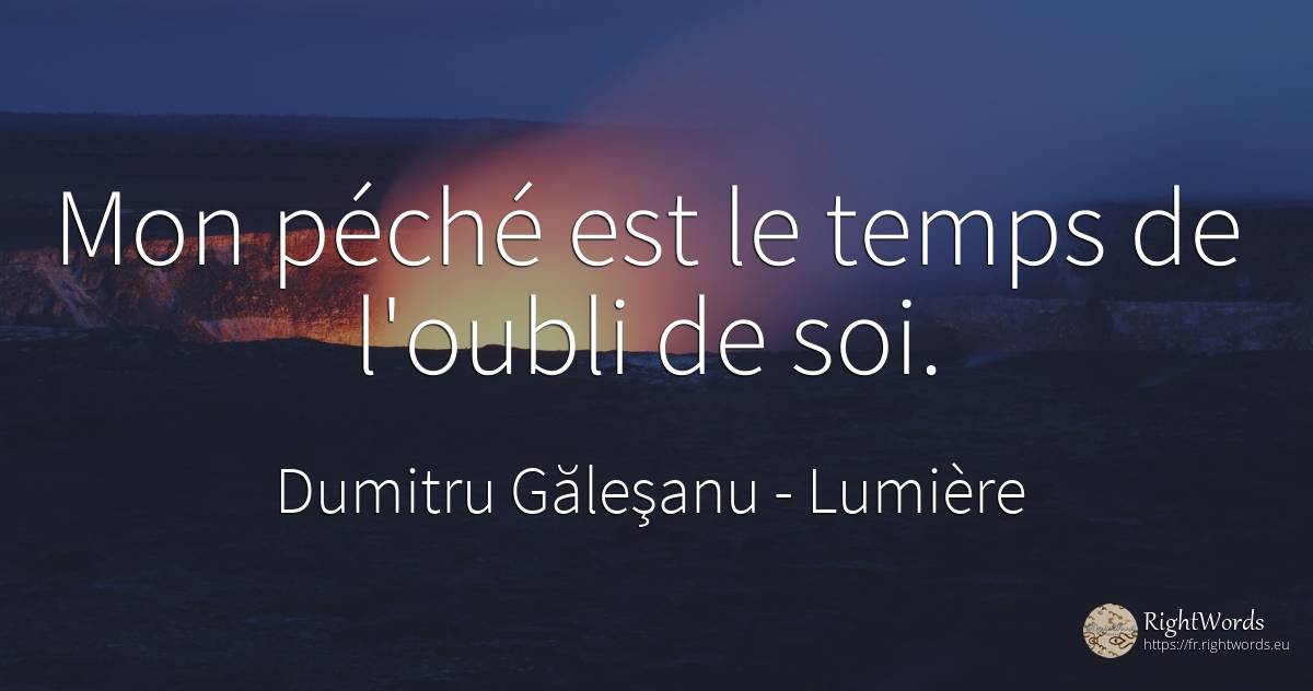 Mon péché est le temps de l'oubli de soi. - Dumitru Găleşanu, citation sur lumière