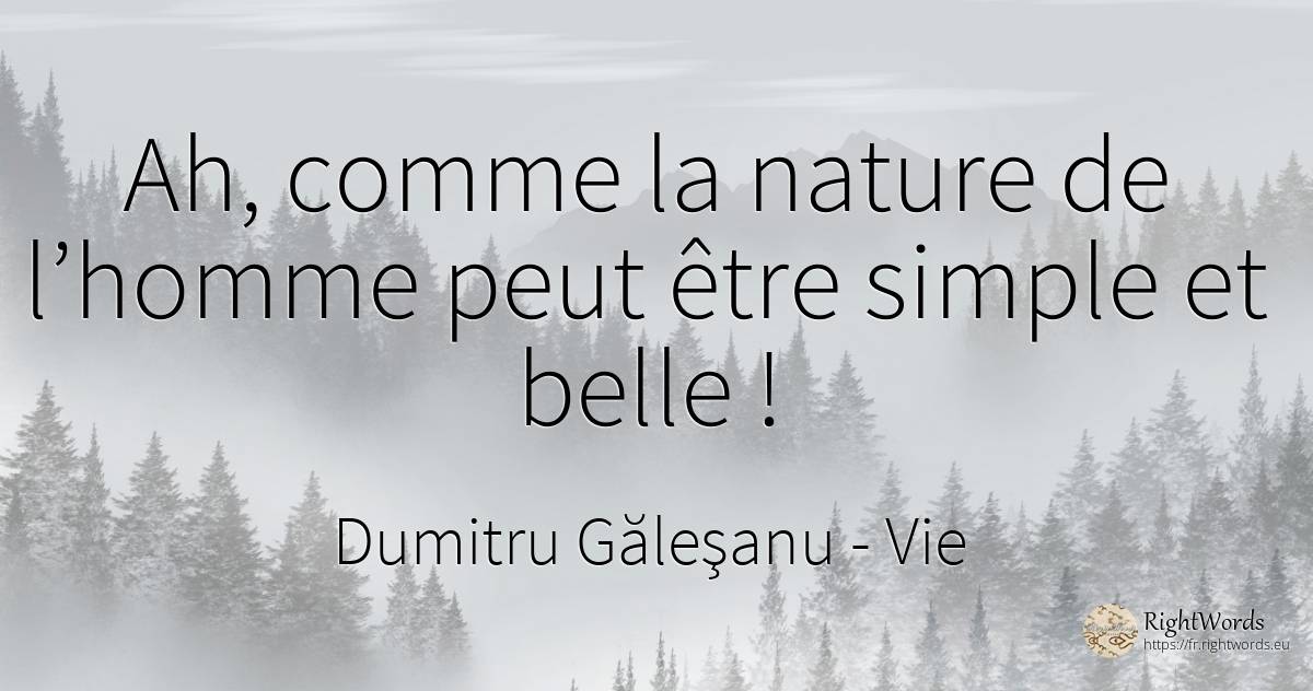 Ah, comme la nature de l’homme peut être simple et belle ! - Dumitru Găleşanu, citation sur vie