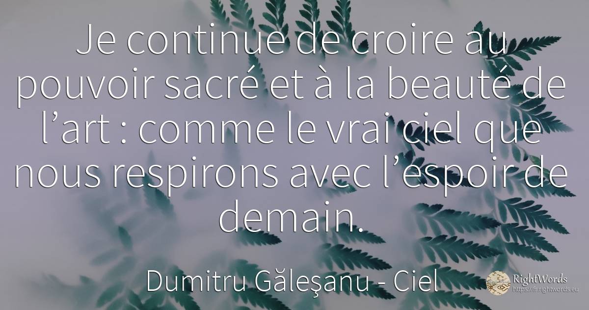 Je continue de croire au pouvoir sacré et à la beauté de... - Dumitru Găleşanu, citation sur ciel