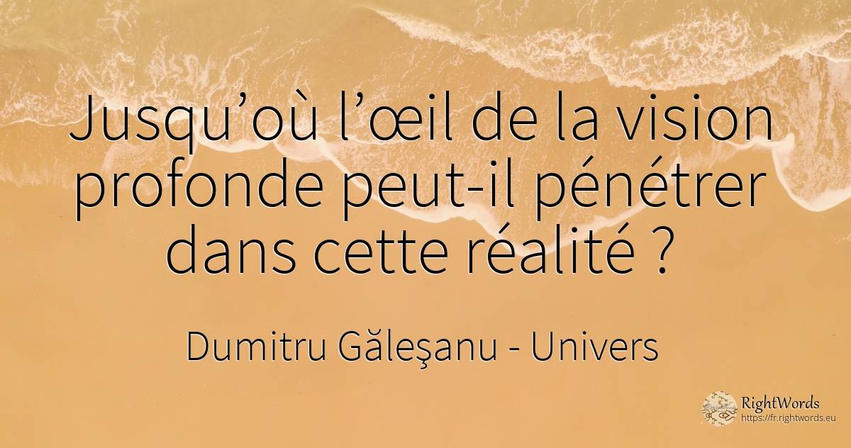 Jusqu’où l’œil de la vision profonde peut-il pénétrer... - Dumitru Găleşanu, citation sur univers