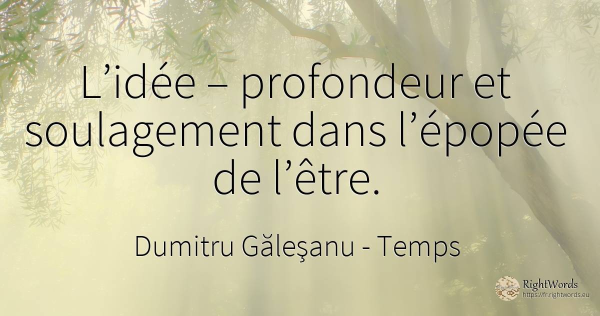 L’idée – profondeur et soulagement dans l’épopée de l’être. - Dumitru Găleşanu, citation sur temps