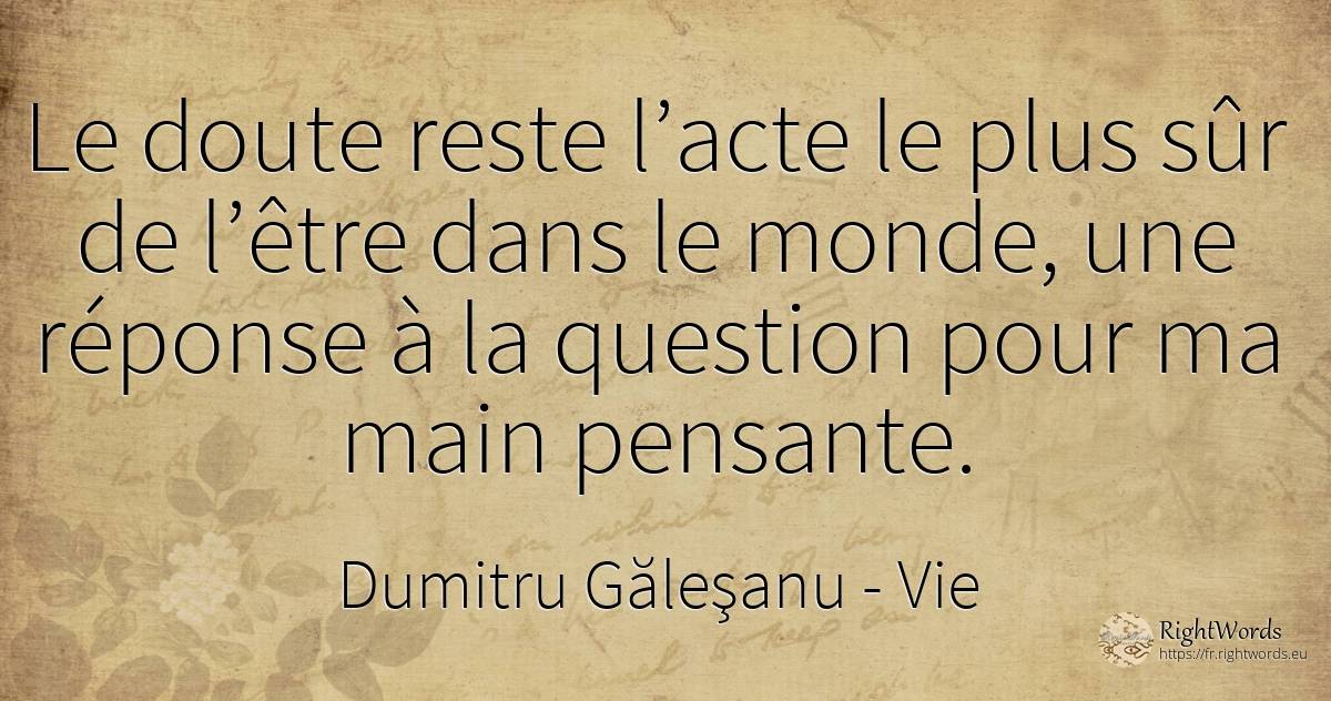 Le doute reste l’acte le plus sûr de l’être dans le... - Dumitru Găleşanu, citation sur vie