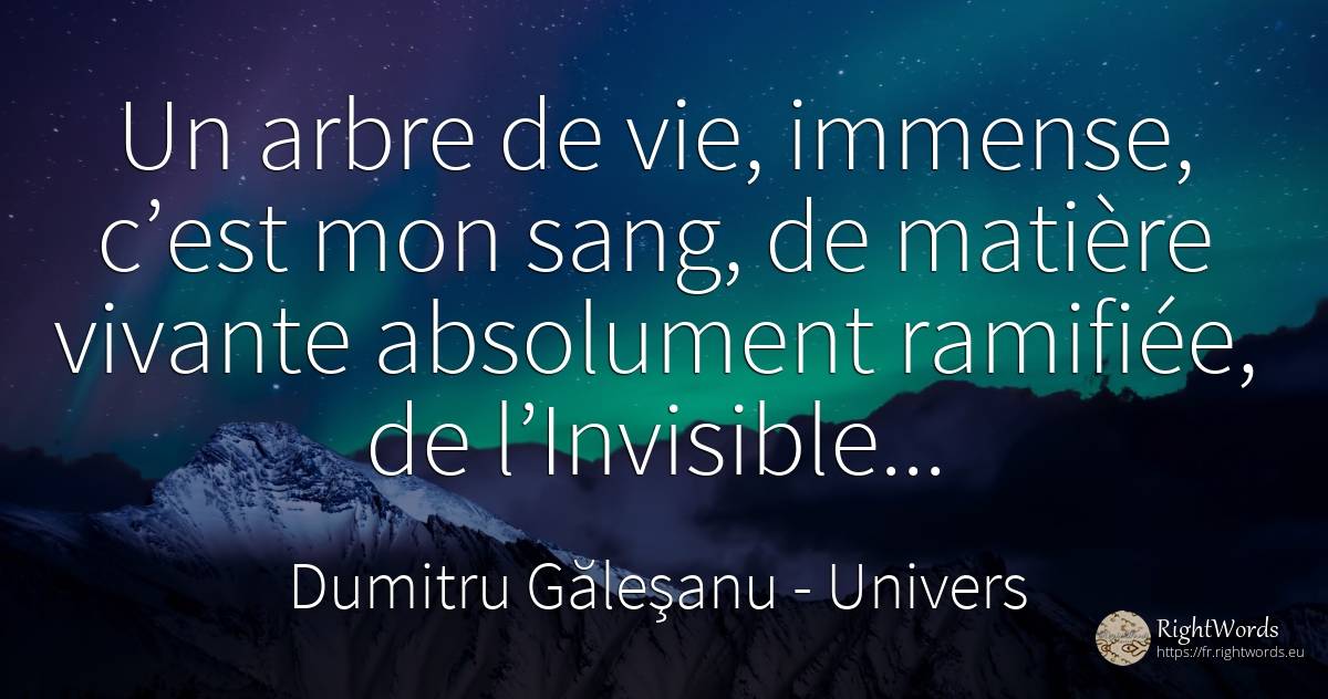 Un arbre de vie, immense, c’est mon sang, matière vivante... - Dumitru Găleşanu, citation sur univers