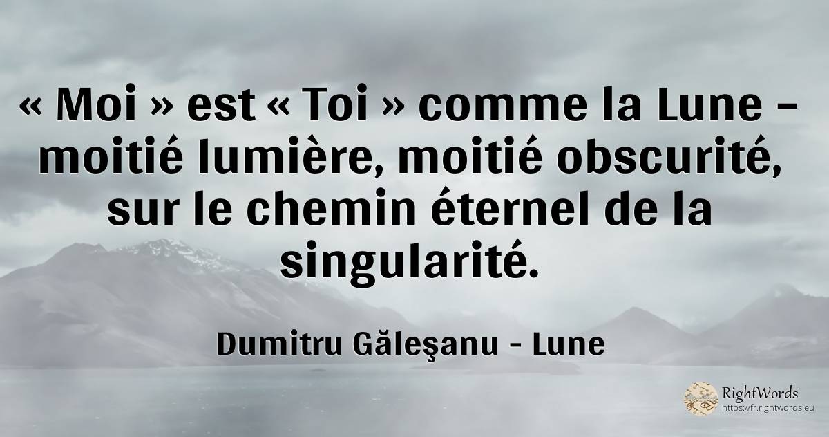 « Moi » est « Toi » comme la Lune – moitié lumière, ... - Dumitru Găleşanu, citation sur lune