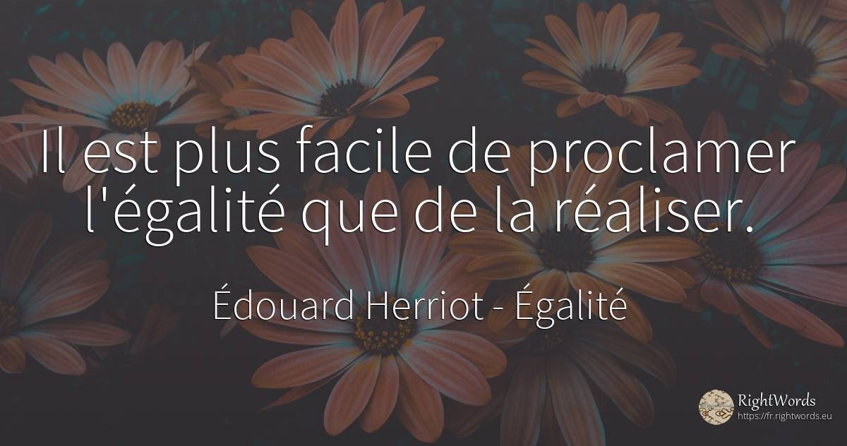 Il est plus facile de proclamer l'égalité que de la... - Édouard Herriot, citation sur politique, égalité