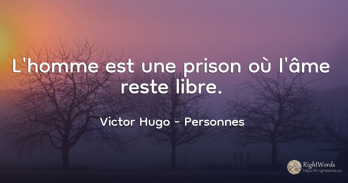 L'homme est une prison où l'âme reste libre. - Victor Hugo, citation sur personnes, âme, homme