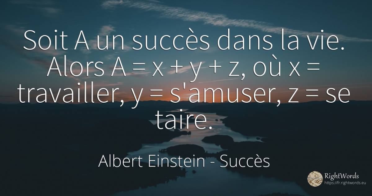 Soit A un succès dans la vie. Alors A = x + y + z, où x =... - Albert Einstein, citation sur succès, vie