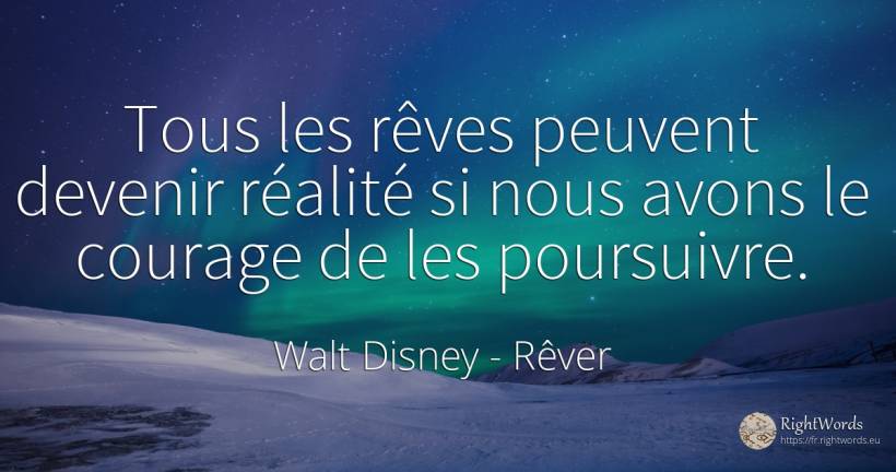 Tous les rêves peuvent devenir réalité si nous avons le... - Walt Disney, citation sur rêver, réalité, les actes, les insultes, courage