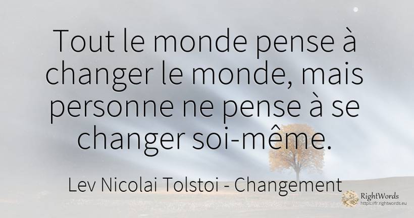 Tout le monde pense à changer le monde, mais personne ne... - Léon Tolstoï (Leo Tolstoy), citation sur changement, monde, maîtrise de soi