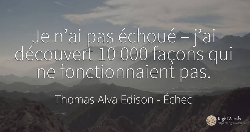 Je n’ai pas échoué – j’ai découvert 10 000 façons qui ne... - Thomas Alva Edison, citation sur échec