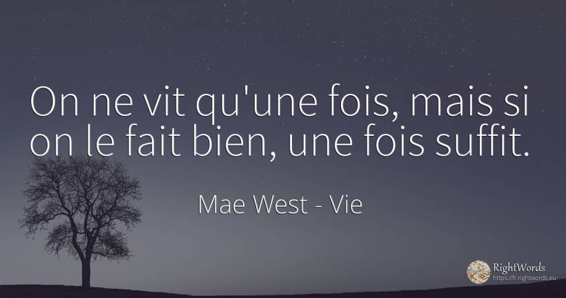 On ne vit qu'une fois, mais si on le fait bien, une fois... - Mae West, citation sur vie, bien