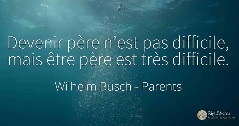 Devenir père n’est pas difficile, mais être père est très... - Wilhelm Busch, citation sur parents
