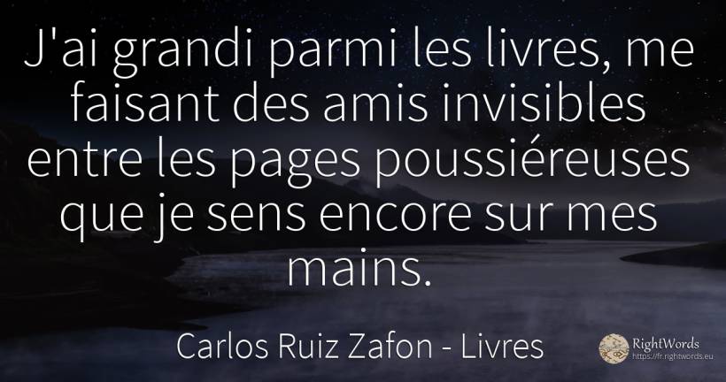 J'ai grandi parmi les livres, me faisant des amis... - Carlos Ruiz Zafon, citation sur livres