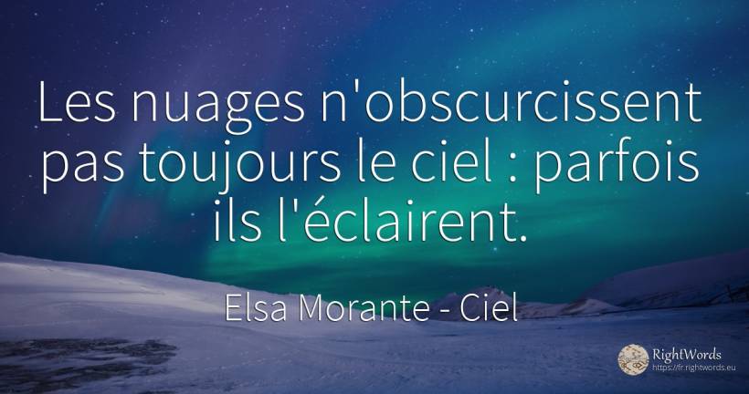 Les nuages n'obscurcissent pas toujours le ciel : parfois... - Elsa Morante, citation sur ciel