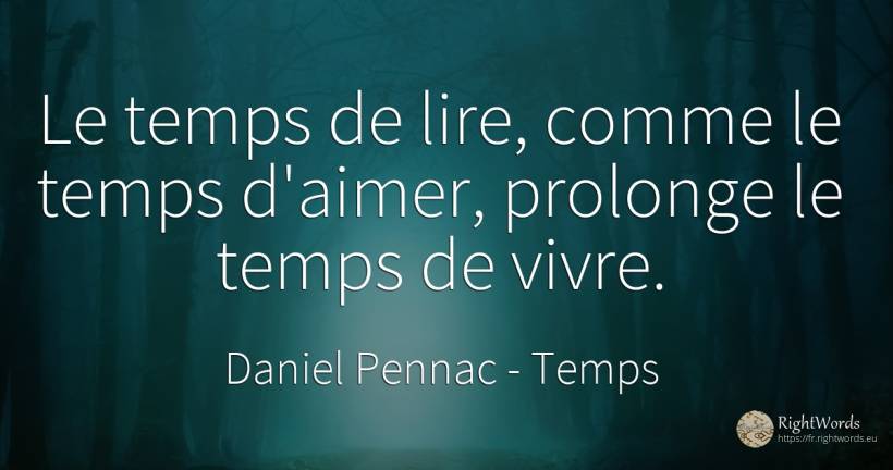 Le temps de lire, comme le temps d'aimer, prolonge le... - Daniel Pennac, citation sur temps