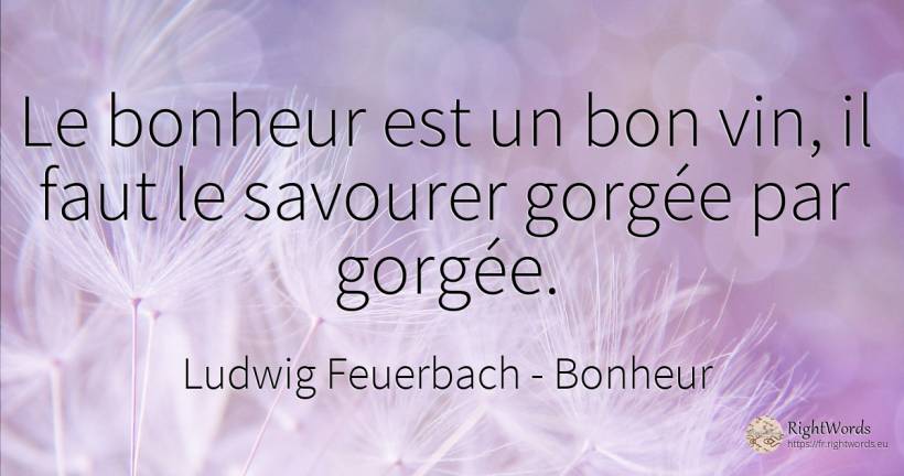 Le bonheur est un bon vin, il faut le savourer gorgée par... - Ludwig Feuerbach, citation sur bonheur