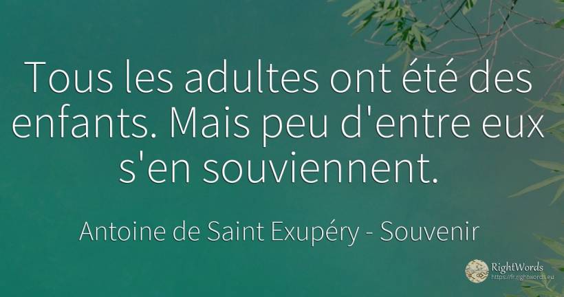 Tous les adultes ont été des enfants. Mais peu d'entre... - Antoine de Saint Exupéry (Exuperry), citation sur souvenir