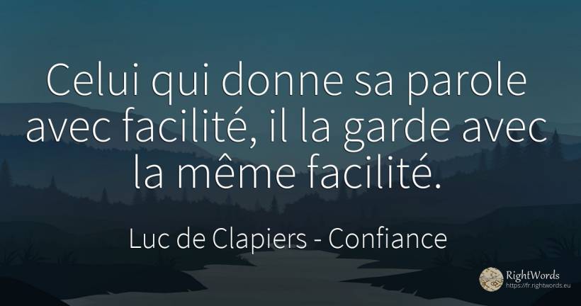 Celui qui donne sa parole avec facilité, il la garde avec... - Luc de Clapiers (Marquis de Vauvenargues), citation sur confiance