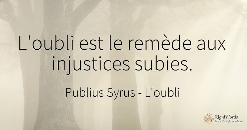 L'oubli est le remède aux injustices subies. - Publius Syrus, citation sur l'oubli