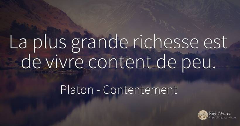 La plus grande richesse est de vivre content de peu. - Platon, citation sur contentement