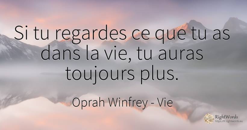 Si tu regardes ce que tu as dans la vie, tu auras... - Oprah Winfrey, citation sur vie