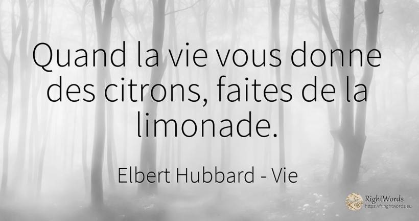 Quand la vie vous donne des citrons, faites de la limonade. - Elbert Hubbard, citation sur vie