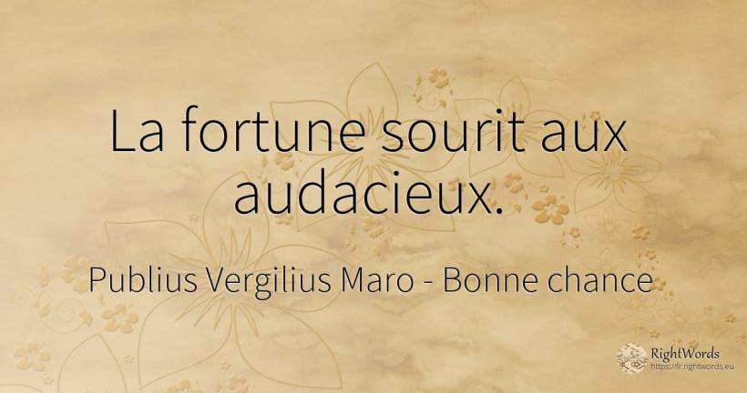 La fortune sourit aux audacieux. - Publius Vergilius Maro (Virgil/Vergil), citation sur bonne chance