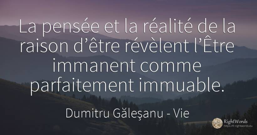 La pensée et la réalité de la raison d’être révèlent... - Dumitru Găleşanu, citation sur vie