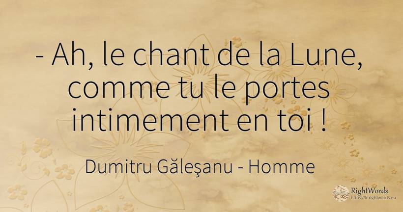 — Ah, le chant de la Lune, à quel point tu le portes en... - Dumitru Găleşanu, citation sur homme