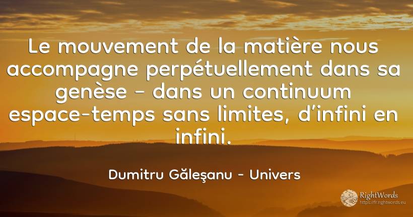 Le mouvement de la matière nous accompagne... - Dumitru Găleşanu, citation sur univers