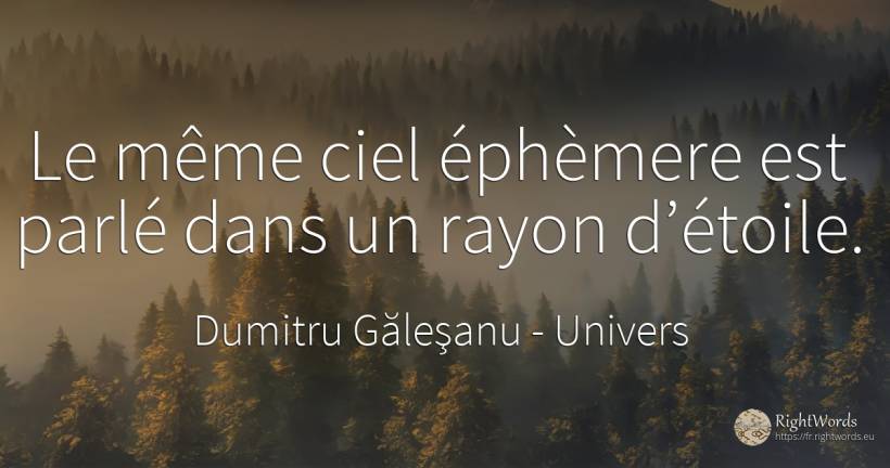 Le même ciel éphèmere est parlé dans un rayon d’étoile. - Dumitru Găleşanu, citation sur univers