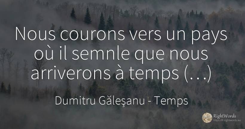 Nous courons vers un pays où il semnle que nous... - Dumitru Găleşanu, citation sur temps