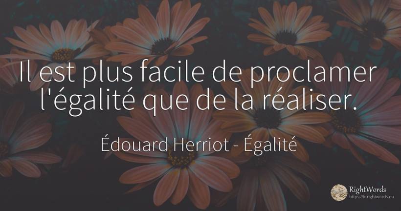 Il est plus facile de proclamer l'égalité que de la... - Édouard Herriot, citation sur politique, égalité