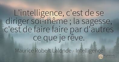 L'intelligence, c'est de se diriger soi-même ; la...